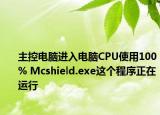 主控電腦進入電腦CPU使用100% Mcshield.exe這個程序正在運行