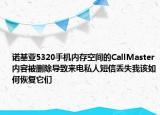 諾基亞5320手機內(nèi)存空間的CallMaster內(nèi)容被刪除導(dǎo)致來電私人短信丟失我該如何恢復(fù)它們