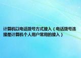 計(jì)算機(jī)以電話撥號(hào)方式接入（電話撥號(hào)連接是計(jì)算機(jī)個(gè)人用戶常用的接入）
