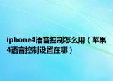 iphone4語音控制怎么用（蘋果4語音控制設置在哪）