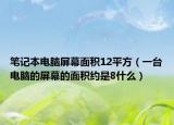 筆記本電腦屏幕面積12平方（一臺(tái)電腦的屏幕的面積約是8什么）