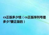 cs正版多少錢（cs正版序列號是多少?要正版的）