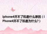 iphone4開不了機是什么原因（iPhone4開不了機是為什么?）