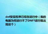 dnf安裝程序已經(jīng)在運(yùn)行中（我的電腦為何運(yùn)行不了DNF?運(yùn)行就出現(xiàn)這個(gè)）