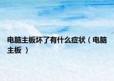 電腦主板壞了有什么癥狀（電腦主板 ）