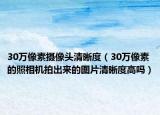 30萬像素?cái)z像頭清晰度（30萬像素的照相機(jī)拍出來的圖片清晰度高嗎）