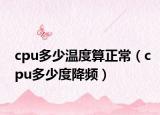 cpu多少溫度算正常（cpu多少度降頻）