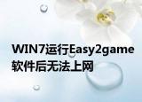 WIN7運(yùn)行Easy2game軟件后無法上網(wǎng)