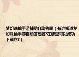夢(mèng)幻誅仙手游輔助自動(dòng)答題（有誰(shuí)知道夢(mèng)幻誅仙手游自動(dòng)答題器?在哪里可以成功下載它?）