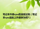 筆記本升級cpu后溫度過高（筆記本cpu溫度上升很快為何?）