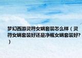 夢幻西游靈符女媧套裝怎么樣（靈符女媧套裝好還是凈瓶女媧套裝好?）