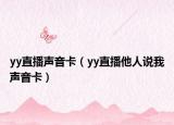 yy直播聲音卡（yy直播他人說我聲音卡）
