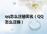 qq怎么注銷實名（QQ怎么注銷）