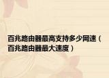 百兆路由器最高支持多少網(wǎng)速（百兆路由器最大速度）