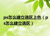 ps怎么建立選區(qū)上色（ps怎么建立選區(qū)）