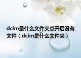 dcim是什么文件夾點開后沒有文件（dcim是什么文件夾）