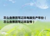 怎么查惠普筆記本電腦生產(chǎn)年份（怎么查惠普筆記本型號）