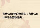 為什么qq評論會消失（為什么qq評論會自動消失）