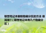 聯(lián)想筆記本刪除隱藏分區(qū)的方法 很簡單!!（聯(lián)想筆記本有幾個隱藏分區(qū)）