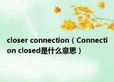 closer connection（Connection closed是什么意思）