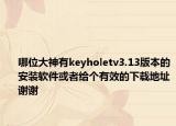 哪位大神有keyholetv3.13版本的安裝軟件或者給個(gè)有效的下載地址謝謝