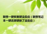 聯(lián)想一鍵恢復(fù)鍵沒反應(yīng)（聯(lián)想筆記本一鍵還原鍵按了沒反應(yīng)）