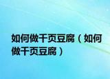 如何做千頁(yè)豆腐（如何做千頁(yè)豆腐）