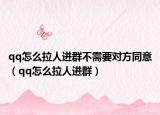 qq怎么拉人進(jìn)群不需要對(duì)方同意（qq怎么拉人進(jìn)群）