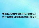 蘋果11充電到80就不充了為什么（為什么蘋果11充電到80就不充了）
