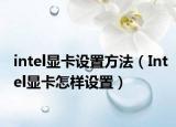 intel顯卡設(shè)置方法（Intel顯卡怎樣設(shè)置）