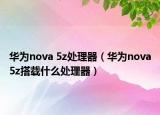 華為nova 5z處理器（華為nova5z搭載什么處理器）
