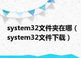 system32文件夾在哪（system32文件下載）
