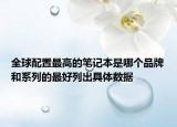 全球配置最高的筆記本是哪個(gè)品牌和系列的最好列出具體數(shù)據(jù)