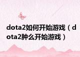 dota2如何開始游戲（dota2腫么開始游戲）