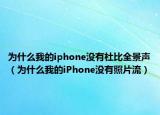 為什么我的iphone沒有杜比全景聲（為什么我的iPhone沒有照片流）