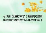 qq為什么運(yùn)行不了（我的QQ顯示停止運(yùn)行,怎么也打不開,為什么?）