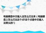 電腦鍵盤中文輸入法怎么打出來（電腦鍵盤上怎么打出這個(gè)點(diǎn)?這個(gè)點(diǎn)是中文輸入法里頭的!）