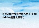 iclouddrive有什么作用（iclouddrive是什么意思）