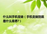 什么叫手機(jī)變磚（手機(jī)變磚到底是什么意思?）