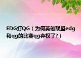 EDG打QG（為何英雄聯(lián)盟edg和qg的比賽qg棄權(quán)了?）