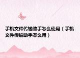 手機(jī)文件傳輸助手怎么使用（手機(jī)文件傳輸助手怎么用）
