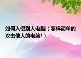 如何入侵別人電腦（怎樣簡單的攻擊他人的電腦!）