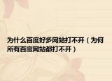 為什么百度好多網(wǎng)站打不開（為何所有百度網(wǎng)站都打不開）