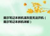 戴爾筆記本拆機(jī)清灰后無法開機(jī)（戴爾筆記本拆機(jī)詳解）