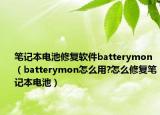 筆記本電池修復(fù)軟件batterymon（batterymon怎么用?怎么修復(fù)筆記本電池）