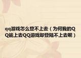 qq游戲怎么登不上去（為何我的QQ能上去QQ游戲卻登陸不上去呢）