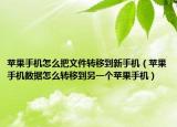 蘋(píng)果手機(jī)怎么把文件轉(zhuǎn)移到新手機(jī)（蘋(píng)果手機(jī)數(shù)據(jù)怎么轉(zhuǎn)移到另一個(gè)蘋(píng)果手機(jī)）