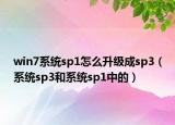win7系統(tǒng)sp1怎么升級(jí)成sp3（系統(tǒng)sp3和系統(tǒng)sp1中的）