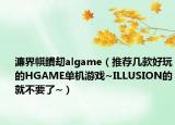 濂界帺鐨刧algame（推薦幾款好玩的HGAME單機(jī)游戲~ILLUSION的就不要了~）