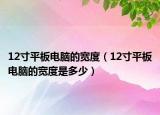 12寸平板電腦的寬度（12寸平板電腦的寬度是多少）